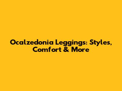 Ocalzedonia Leggings: Styles, Comfort & More