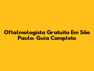Oftalmologista Gratuito Em São Paulo: Guia Completo