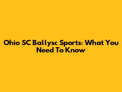Ohio SC Ballysc Sports: What You Need To Know