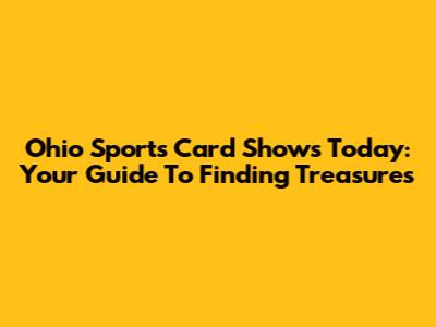Ohio Sports Card Shows Today: Your Guide To Finding Treasures