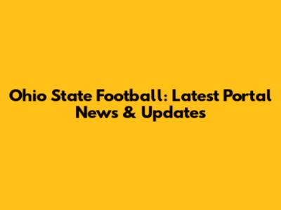 Ohio State Football: Latest Portal News & Updates