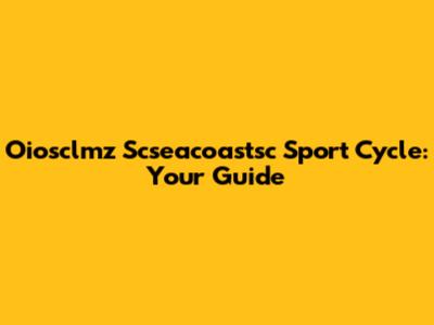 Oiosclmz Scseacoastsc Sport Cycle: Your Guide