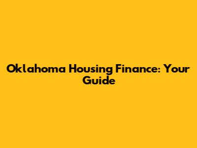 Oklahoma Housing Finance: Your Guide