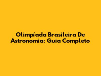 Olimpíada Brasileira De Astronomia: Guia Completo