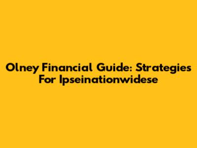Olney Financial Guide: Strategies For Ipseinationwidese