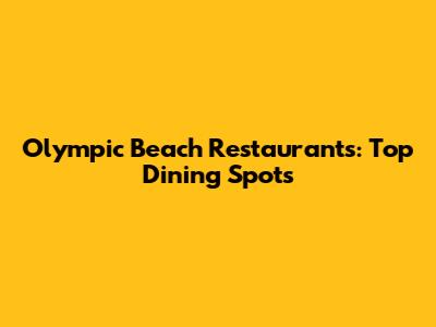 Olympic Beach Restaurants: Top Dining Spots