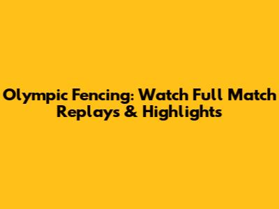Olympic Fencing: Watch Full Match Replays & Highlights