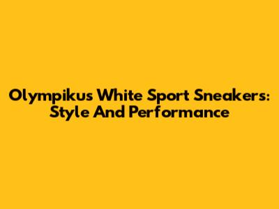 Olympikus White Sport Sneakers: Style And Performance