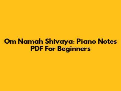 Om Namah Shivaya: Piano Notes PDF For Beginners