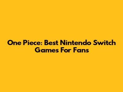 One Piece: Best Nintendo Switch Games For Fans