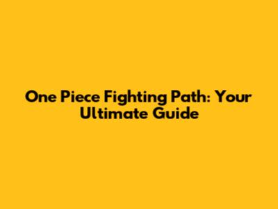 One Piece Fighting Path: Your Ultimate Guide