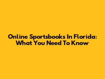 Online Sportsbooks In Florida: What You Need To Know