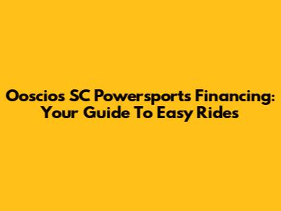Ooscios SC Powersports Financing: Your Guide To Easy Rides