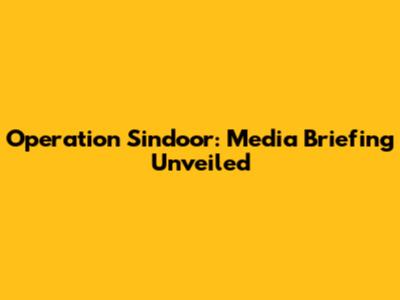 Operation Sindoor: Media Briefing Unveiled