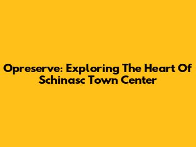 Opreserve: Exploring The Heart Of Schinasc Town Center