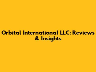 Orbital International LLC: Reviews & Insights