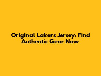 Original Lakers Jersey: Find Authentic Gear Now