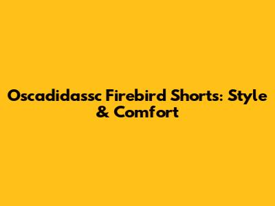 Oscadidassc Firebird Shorts: Style & Comfort