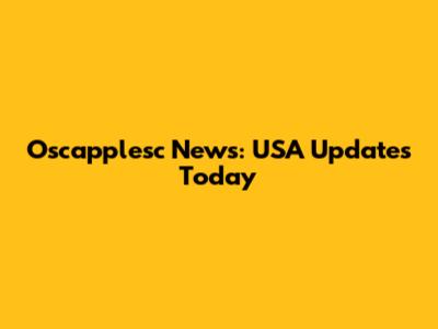 Oscapplesc News: USA Updates Today