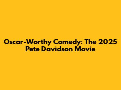 Oscar-Worthy Comedy: The 2025 Pete Davidson Movie