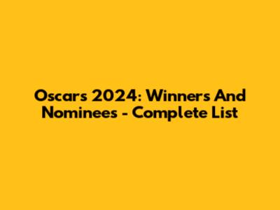 Oscars 2024: Winners And Nominees - Complete List