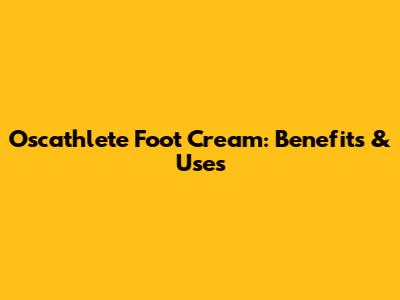 Oscathlete Foot Cream: Benefits & Uses