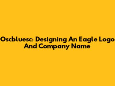 Oscbluesc: Designing An Eagle Logo And Company Name