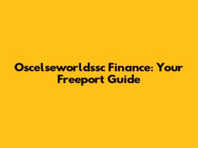 Oscelseworldssc Finance: Your Freeport Guide