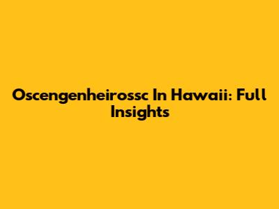 Oscengenheirossc In Hawaii: Full Insights