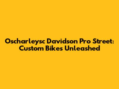 Oscharleysc Davidson Pro Street: Custom Bikes Unleashed