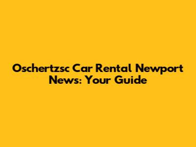 Oschertzsc Car Rental Newport News: Your Guide