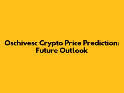 Oschivesc Crypto Price Prediction: Future Outlook