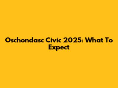 Oschondasc Civic 2025: What To Expect