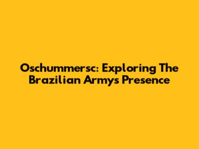 Oschummersc: Exploring The Brazilian Army's Presence