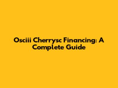 Osciii Cherrysc Financing: A Complete Guide