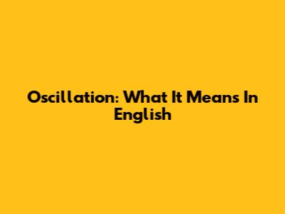 Oscillation: What It Means In English