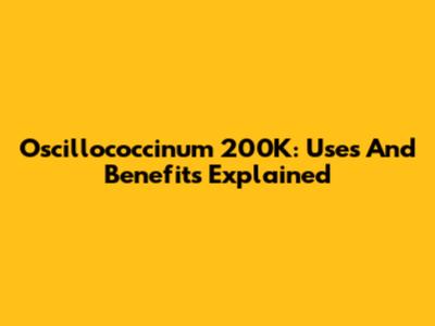Oscillococcinum 200K: Uses And Benefits Explained