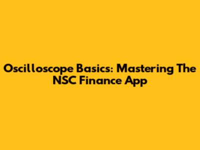Oscilloscope Basics: Mastering The NSC Finance App