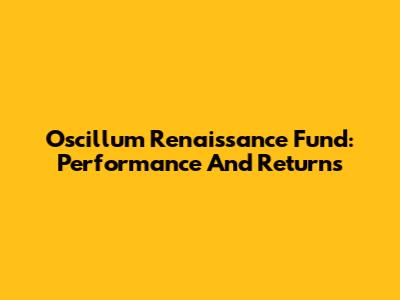 Oscillum Renaissance Fund: Performance And Returns