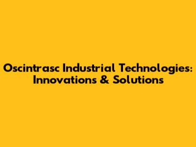 Oscintrasc Industrial Technologies: Innovations & Solutions