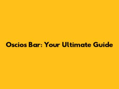 Oscios Bar: Your Ultimate Guide