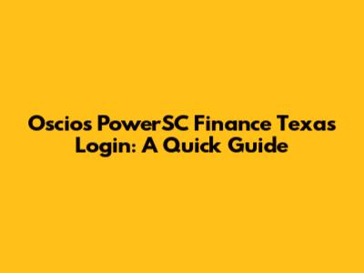 Oscios PowerSC Finance Texas Login: A Quick Guide