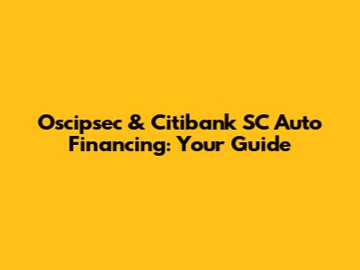 Oscipsec & Citibank SC Auto Financing: Your Guide