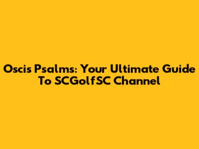 Oscis Psalms: Your Ultimate Guide To SCGolfSC Channel