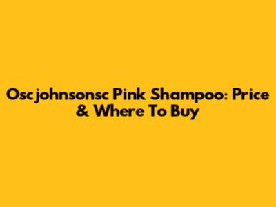 Oscjohnsonsc Pink Shampoo: Price & Where To Buy