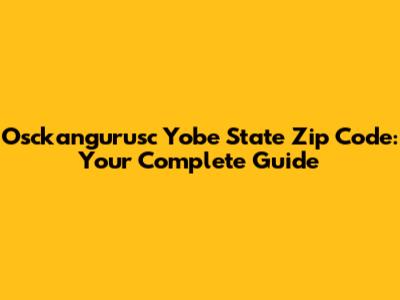 Osckangurusc Yobe State Zip Code: Your Complete Guide