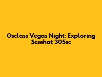 Osclass Vegas Night: Exploring Scsehat 305sc
