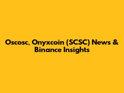 Oscosc, Onyxcoin (SCSC) News & Binance Insights