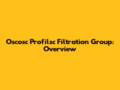 Oscosc Profilsc Filtration Group: Overview