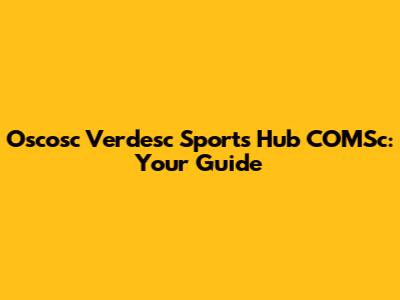 Oscosc Verdesc Sports Hub COMSc: Your Guide